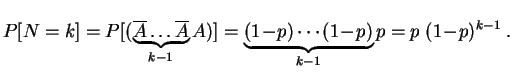 $\displaystyle P[N=k]=P[(\underbrace{\overline A\ldots\overline A}_{k-1}A)]
=\underbrace{(1\!-\!p) \cdots (1\!-\!p)}_{k-1} p=p\; (1\!-\!p)^{k-1}\;.
$