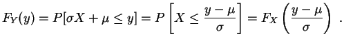 $\displaystyle F_Y(y)
=P[\sigma X+\mu\leq y]
=P\left[X\leq \frac{y-\mu}{\sigma}\right]
=F_X\left(\frac{y-\mu}{\sigma }\right)\;.
$