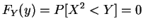 $\displaystyle F_Y(y)
=P[X^2<Y]
=0 \,\,$