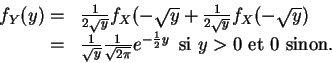 \begin{displaymath}
\begin{array}{rl}
f_Y(y)= & \frac{1}{2\sqrt y}f_X(-\sqrt y +...
... \mbox{
\,si } y>0 \mbox{ et } 0 \mbox{ sinon.}\\
\end{array}\end{displaymath}